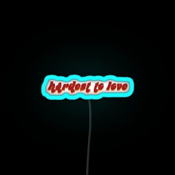 Hardest To Love RGB Neon Sign