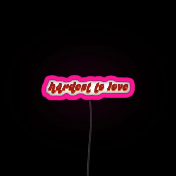 Hardest To Love RGB Neon Sign