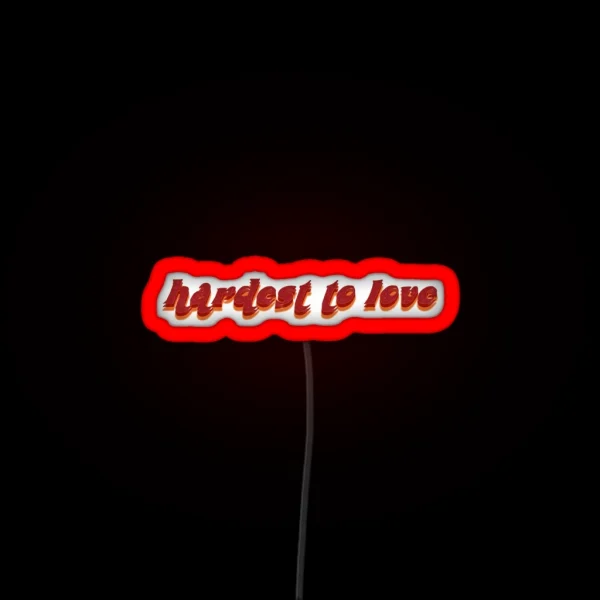 Hardest To Love RGB Neon Sign