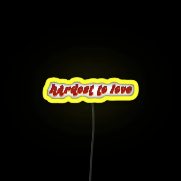 Hardest To Love RGB Neon Sign