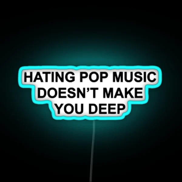 Hating Pop Music Doesn T Make You Deep RGB Neon Sign