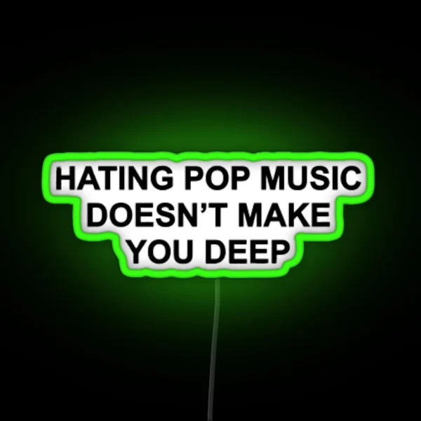 Hating Pop Music Doesn T Make You Deep RGB Neon Sign