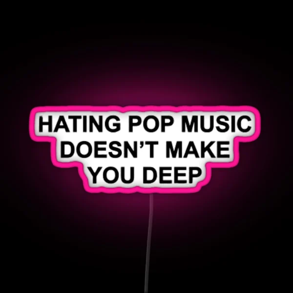 Hating Pop Music Doesn T Make You Deep RGB Neon Sign