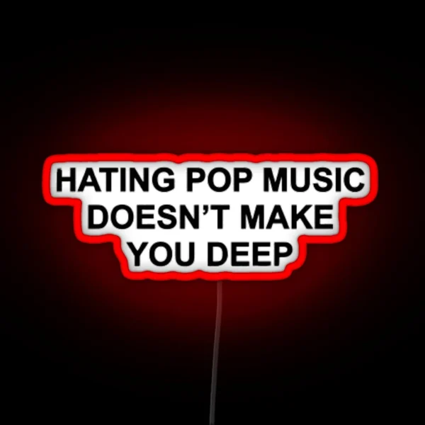 Hating Pop Music Doesn T Make You Deep RGB Neon Sign