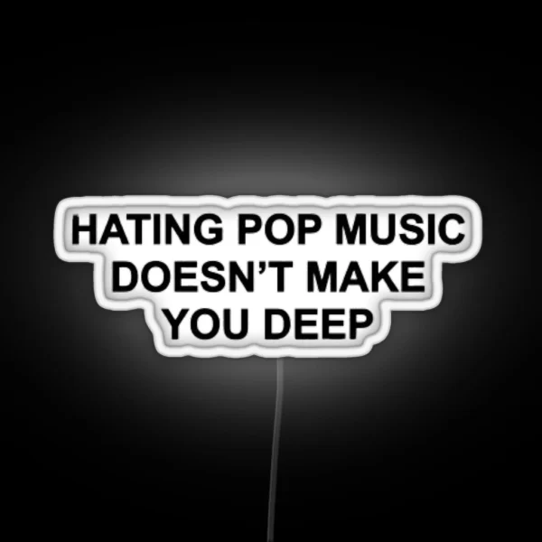 Hating Pop Music Doesn T Make You Deep RGB Neon Sign