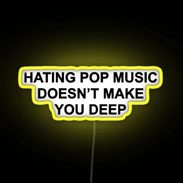 Hating Pop Music Doesn T Make You Deep RGB Neon Sign