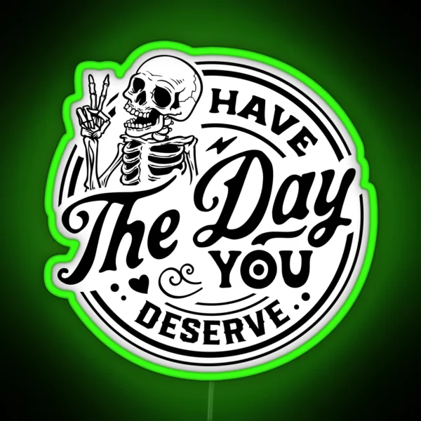 Have The Day You Deserve RGB Neon Sign