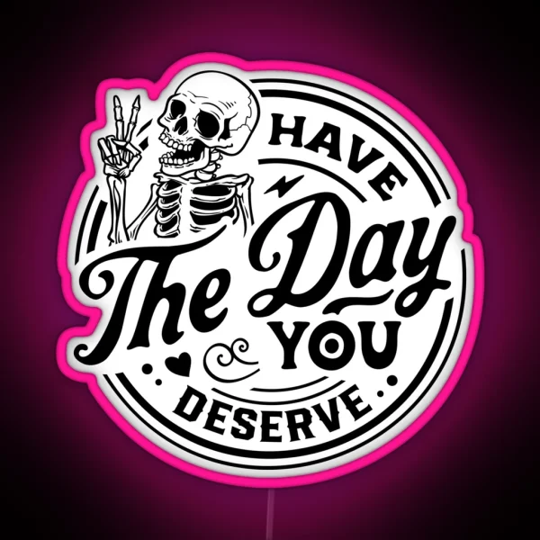 Have The Day You Deserve RGB Neon Sign