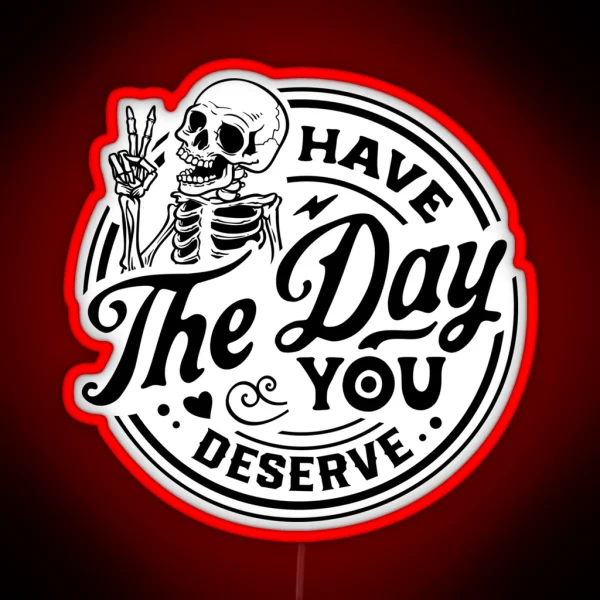 Have The Day You Deserve RGB Neon Sign