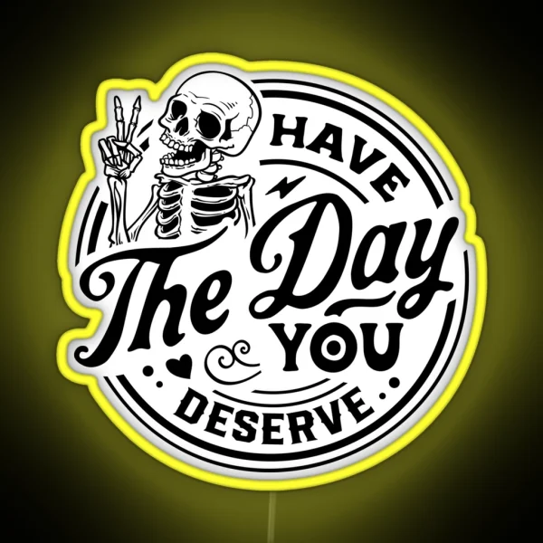 Have The Day You Deserve RGB Neon Sign