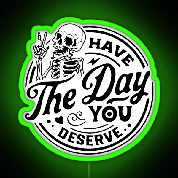 Have The Day You Deserve RGB Neon Sign