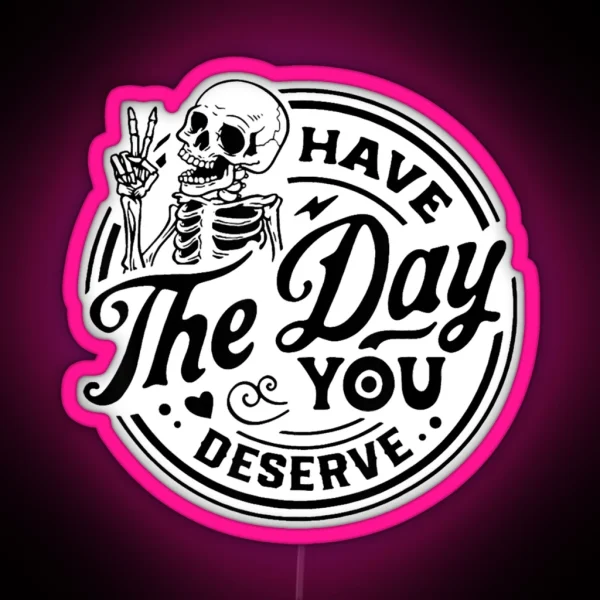 Have The Day You Deserve RGB Neon Sign