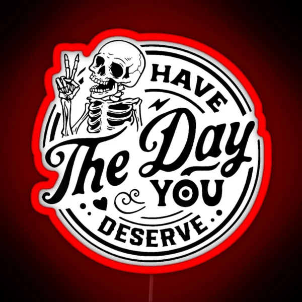 Have The Day You Deserve RGB Neon Sign