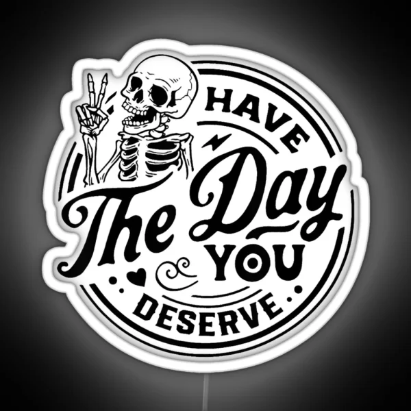 Have The Day You Deserve RGB Neon Sign