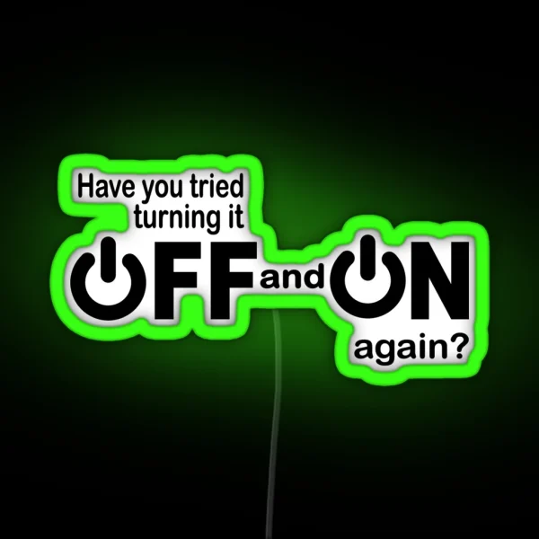 Have You Tried Turning It Off And On Again RGB Neon Sign