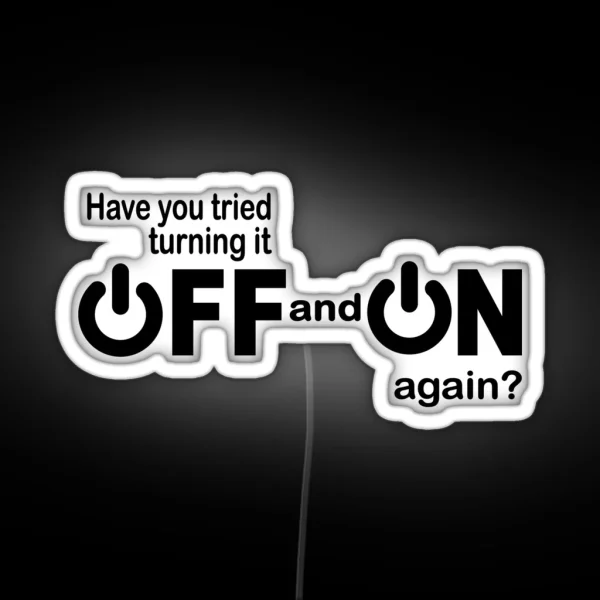 Have You Tried Turning It Off And On Again RGB Neon Sign