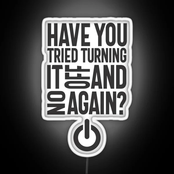 Have You Tried Turning It On And Off Again RGB Neon Sign