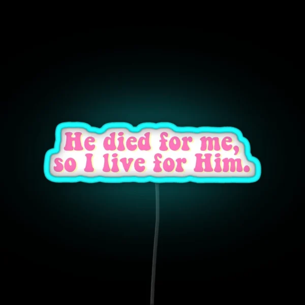 He Died For Me So I Live For Him Led RGB Neon Sign