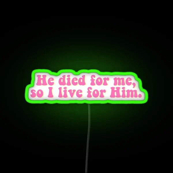 He Died For Me So I Live For Him Led RGB Neon Sign