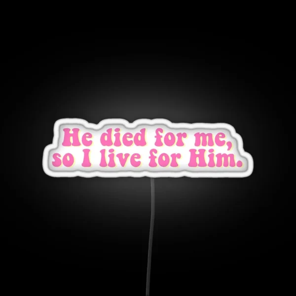 He Died For Me So I Live For Him Led RGB Neon Sign