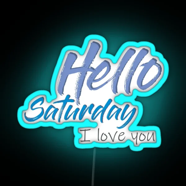Hello Saturday I Love You RGB Neon Sign