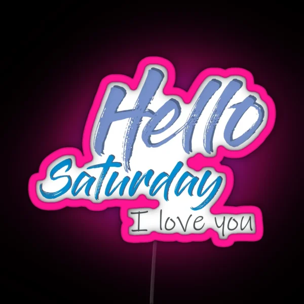 Hello Saturday I Love You RGB Neon Sign