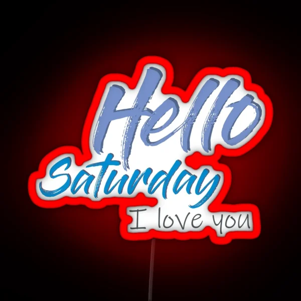 Hello Saturday I Love You RGB Neon Sign