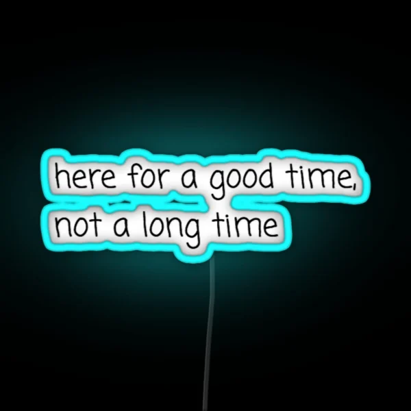 Here For A Good Time Not A Long Time Led RGB Neon Sign