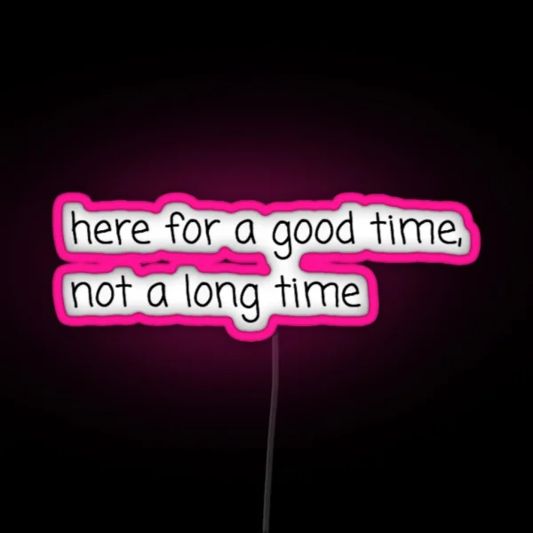 Here For A Good Time Not A Long Time Led RGB Neon Sign