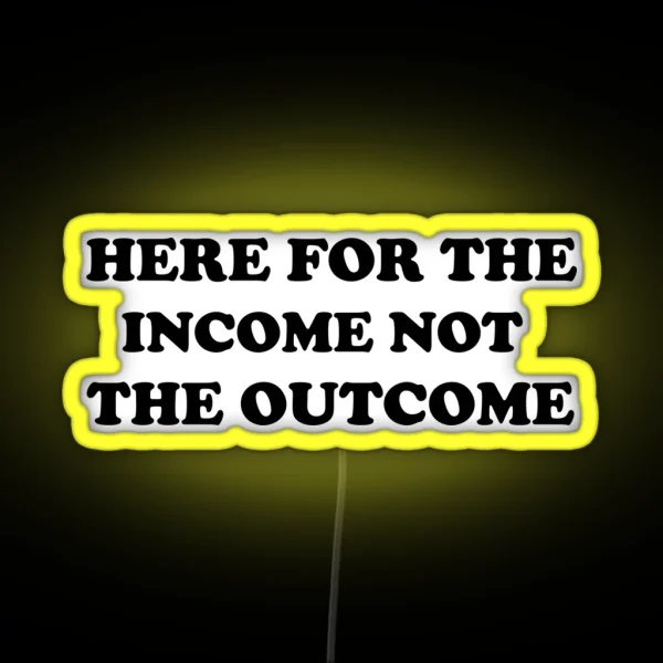 Here For The Income Not The Outcome Funny RGB Neon Sign