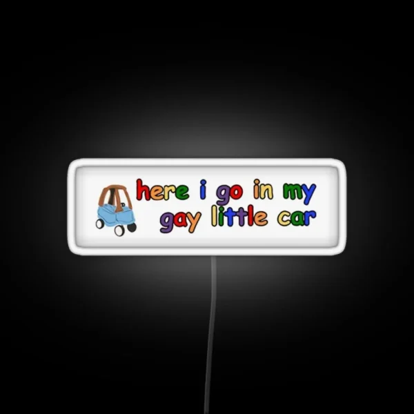 Here I Go In My Gay Little Car RGB Neon Sign