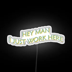 Hey Man I Just Work Here Led RGB Neon Sign