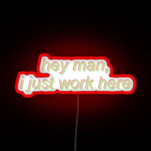 Hey Man I Just Work Here RGB Neon Sign