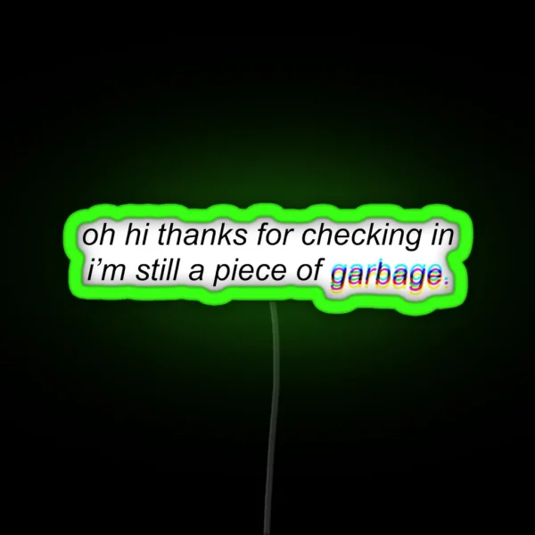 Hi Thanks For Checking In I M Still A Piece Of Garbage RGB Neon Sign