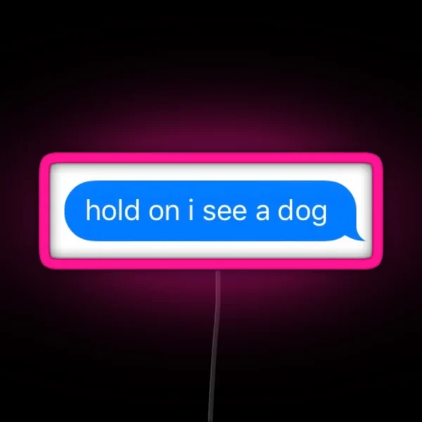 Hold On I See A Dog RGB Neon Sign