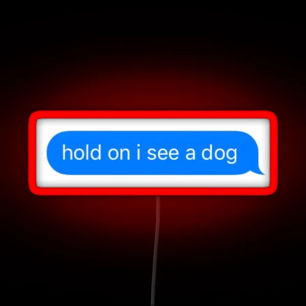 Hold On I See A Dog RGB Neon Sign