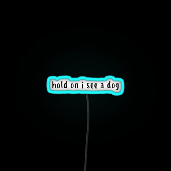Hold On I See A Dog RGB Neon Sign