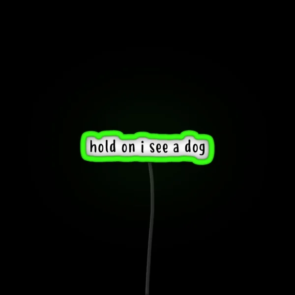 Hold On I See A Dog RGB Neon Sign