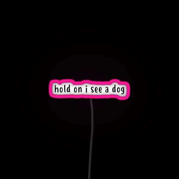 Hold On I See A Dog RGB Neon Sign