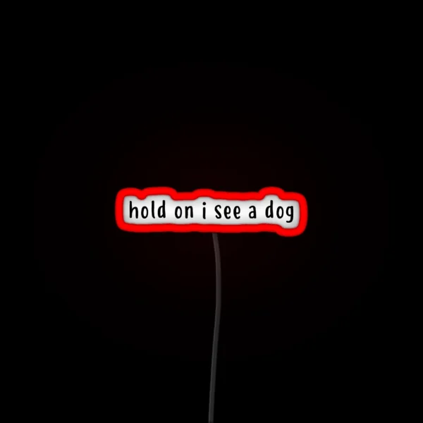 Hold On I See A Dog RGB Neon Sign