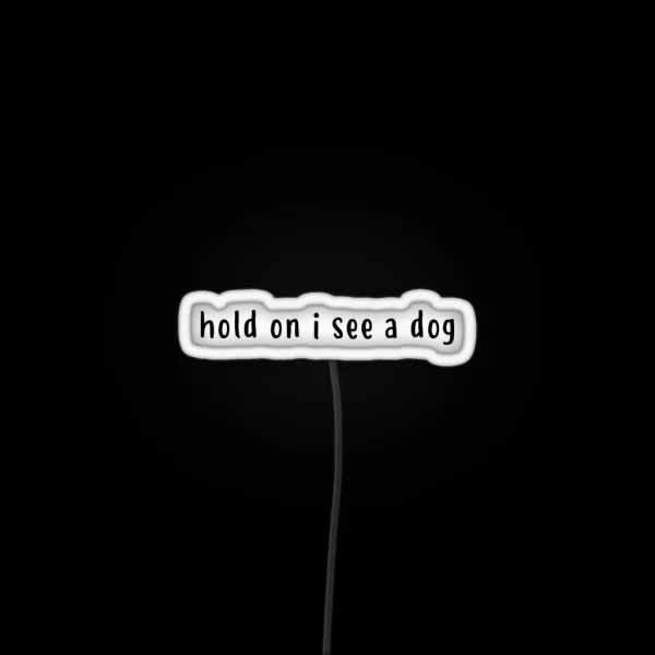 Hold On I See A Dog RGB Neon Sign