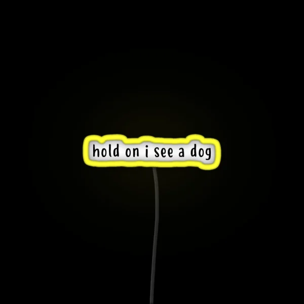 Hold On I See A Dog RGB Neon Sign