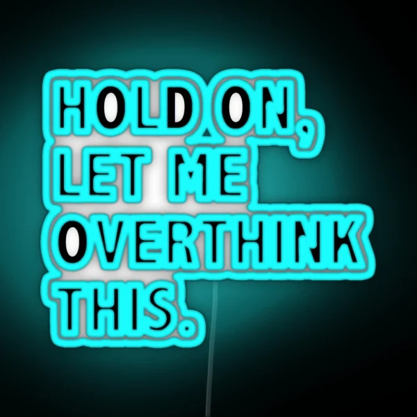 Hold On Let Me Overthink This RGB Neon Sign