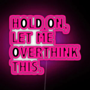 Hold On Let Me Overthink This RGB Neon Sign