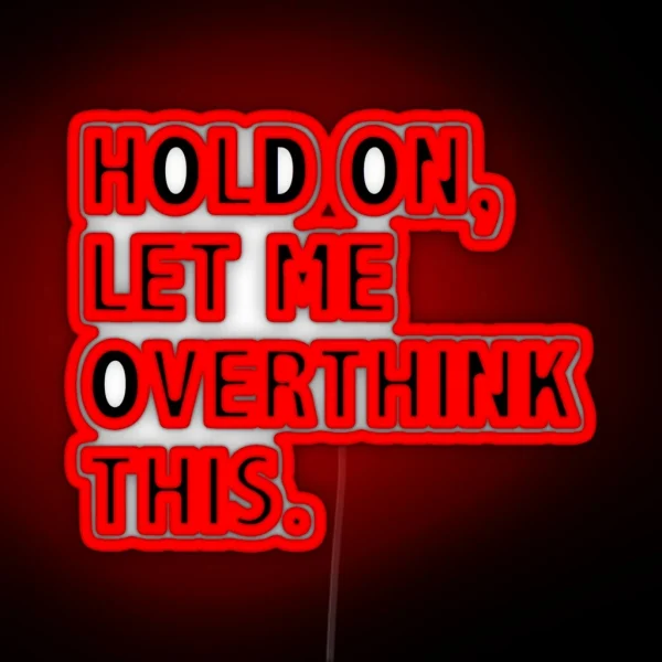 Hold On Let Me Overthink This RGB Neon Sign