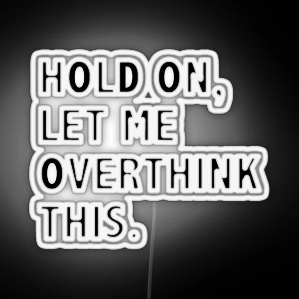 Hold On Let Me Overthink This RGB Neon Sign