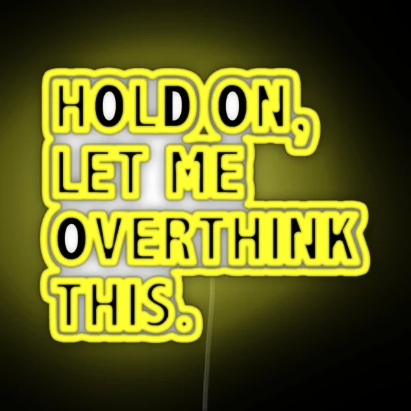 Hold On Let Me Overthink This RGB Neon Sign