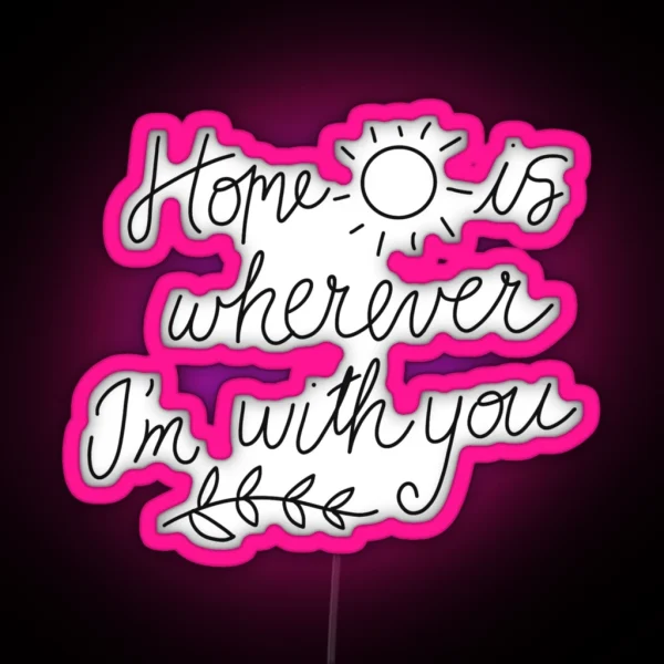 Home Is Wherever I M With You RGB Neon Sign