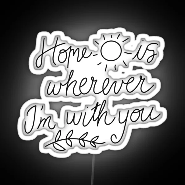 Home Is Wherever I M With You RGB Neon Sign