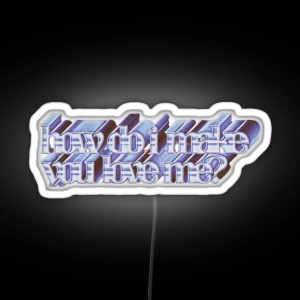 How Do I Make You Love Me Quote RGB Neon Sign